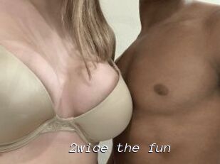 2wice_the_fun