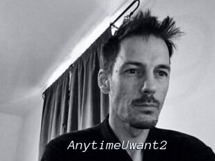 AnytimeUwant2