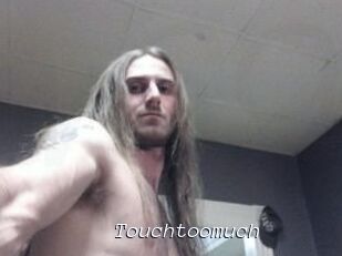 Touchtoomuch