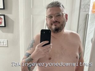 Takingeveryonedownwithus