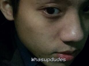 Whasupdudes